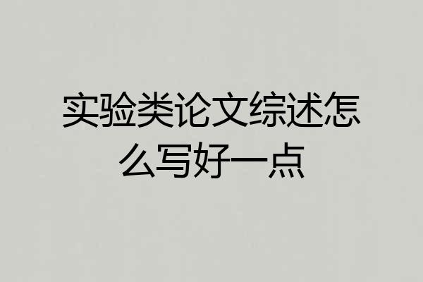 实验类论文综述怎么写好一点