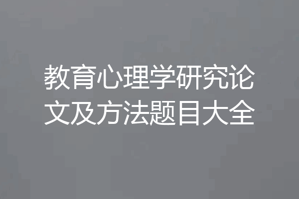 教育心理学研究论文及方法题目大全