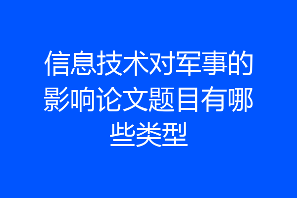 信息技术对军事的影响论文题目有哪些类型