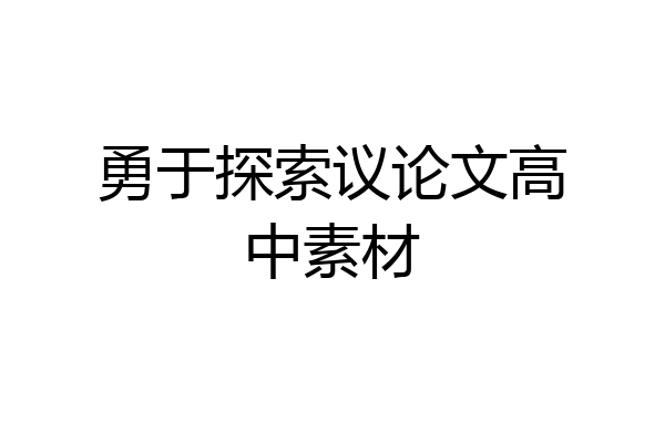 勇于探索议论文高中素材
