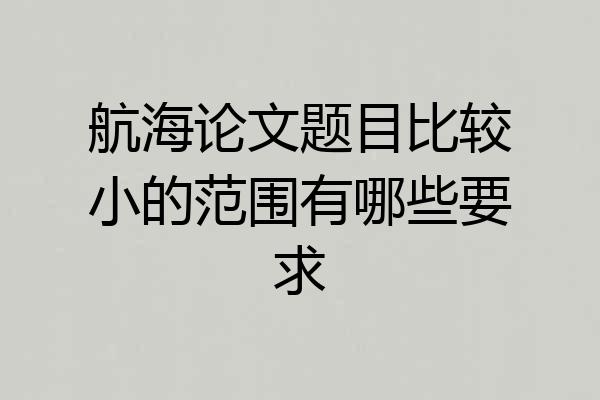 航海论文题目比较小的范围有哪些要求
