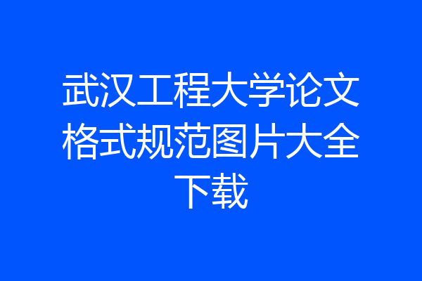 武汉工程大学论文格式规范图片大全下载