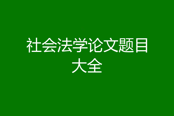 社会法学论文题目大全