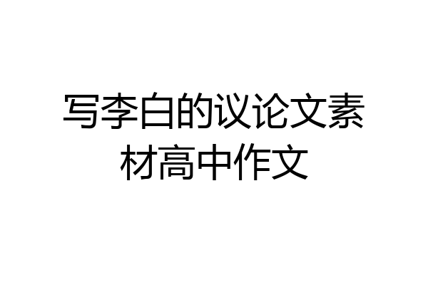 写李白的议论文素材高中作文
