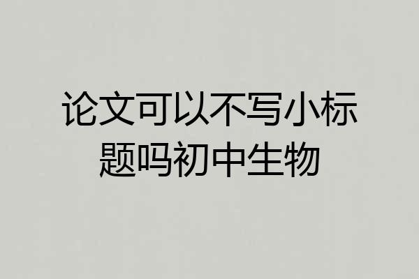 论文可以不写小标题吗初中生物