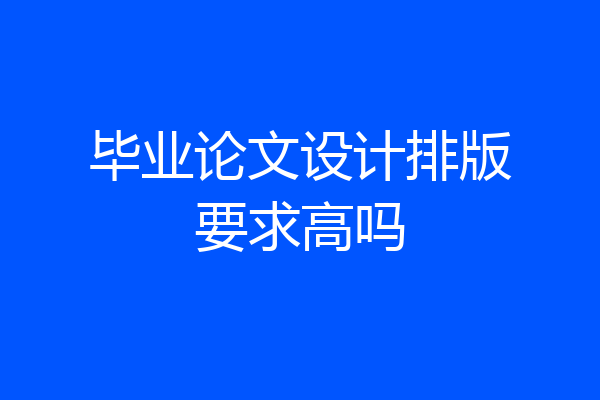 毕业论文设计排版要求高吗
