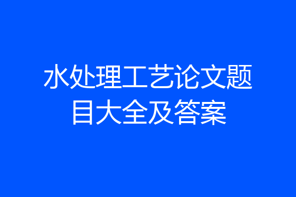 水处理工艺论文题目大全及答案