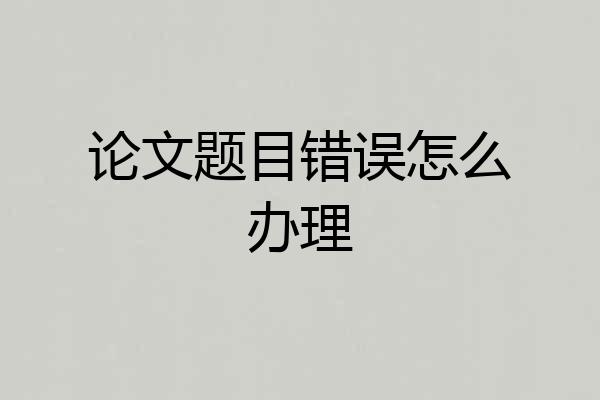 论文题目错误怎么办理