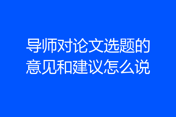 导师对论文选题的意见和建议怎么说