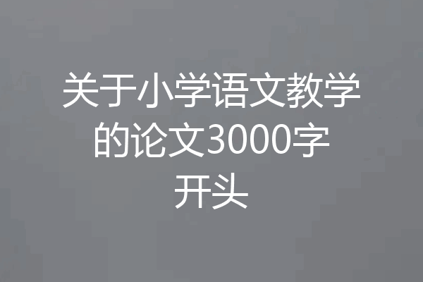 关于小学语文教学的论文3000字开头