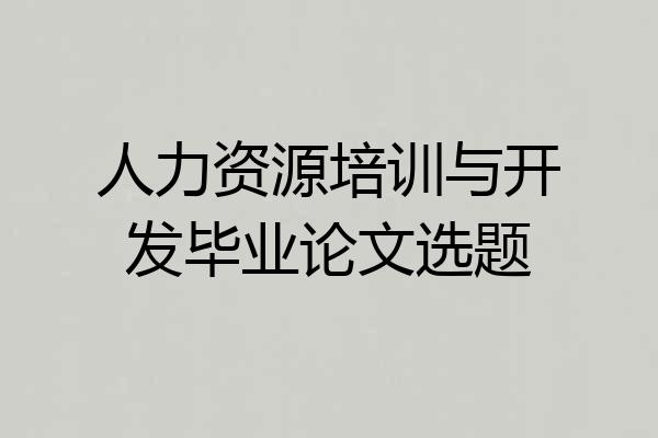 人力资源培训与开发毕业论文选题