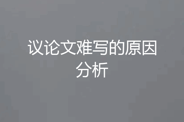 议论文难写的原因分析