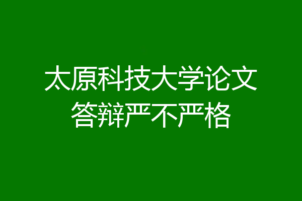 太原科技大学论文答辩严不严格