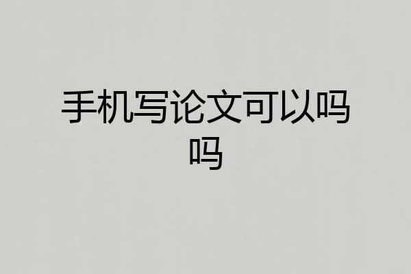 手机写论文可以吗吗