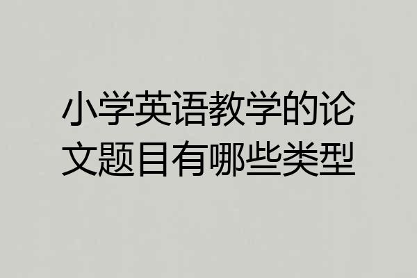小学英语教学的论文题目有哪些类型