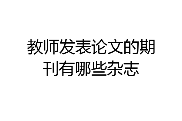 教师发表论文的期刊有哪些杂志