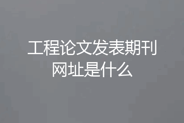 工程论文发表期刊网址是什么
