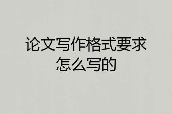 论文写作格式要求怎么写的