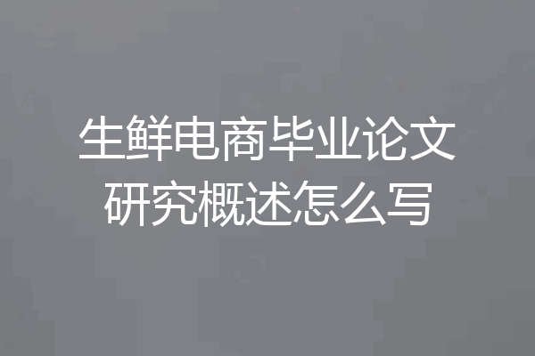 生鲜电商毕业论文研究概述怎么写