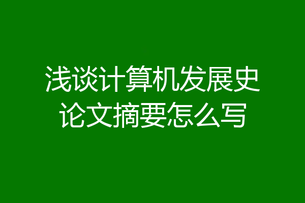 浅谈计算机发展史论文摘要怎么写