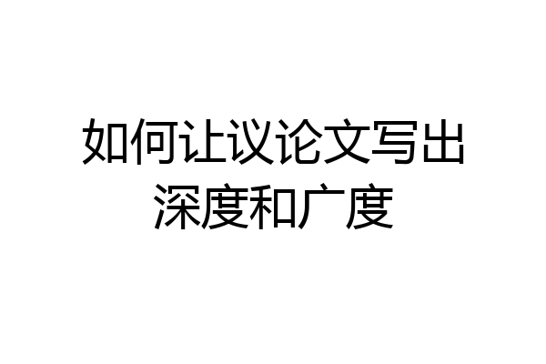 如何让议论文写出深度和广度