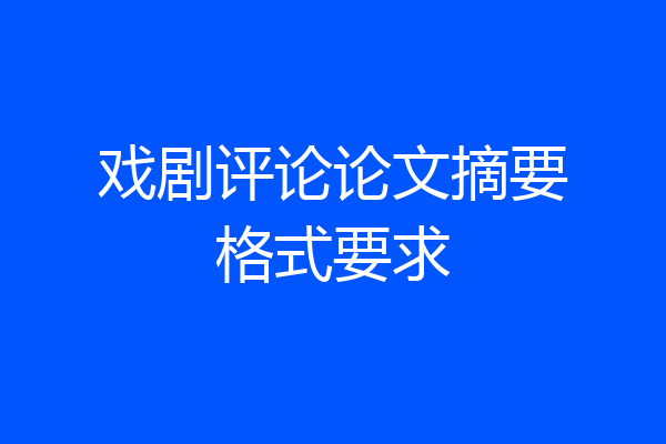 戏剧评论论文摘要格式要求