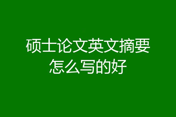 硕士论文英文摘要怎么写的好
