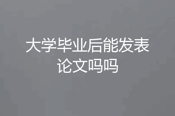 大学毕业后能发表论文吗吗