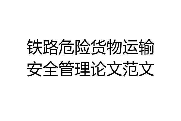 铁路危险货物运输安全管理论文范文
