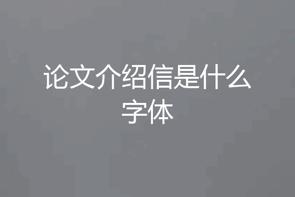 论文介绍信是什么字体