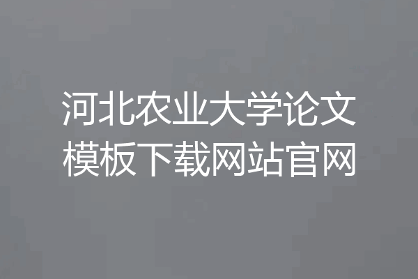 河北农业大学论文模板下载网站官网