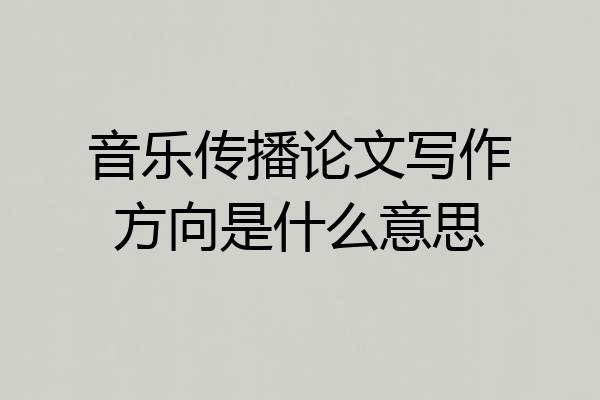 音乐传播论文写作方向是什么意思