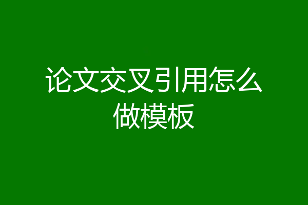 论文交叉引用怎么做模板