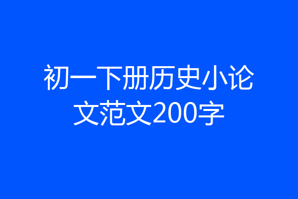初一下册历史小论文范文200字