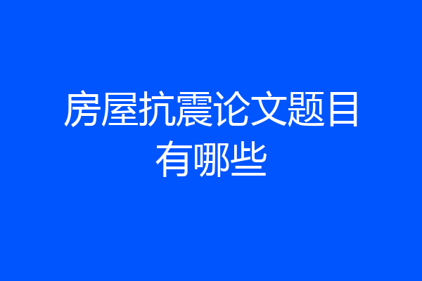 房屋抗震论文题目有哪些