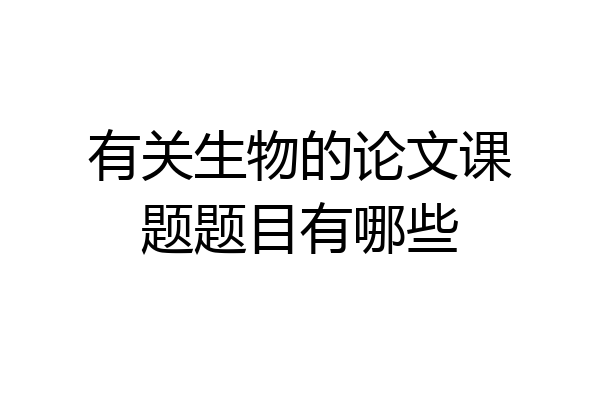 有关生物的论文课题题目有哪些