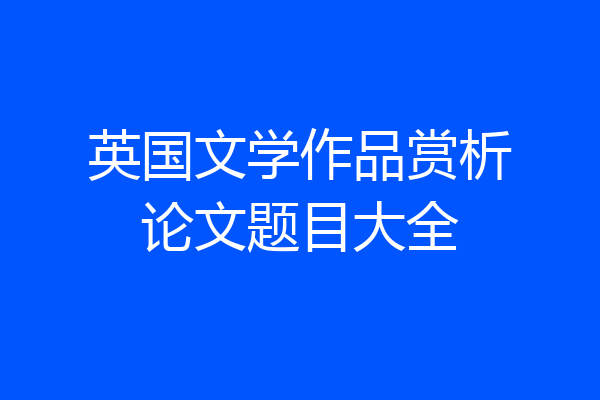 英国文学作品赏析论文题目大全