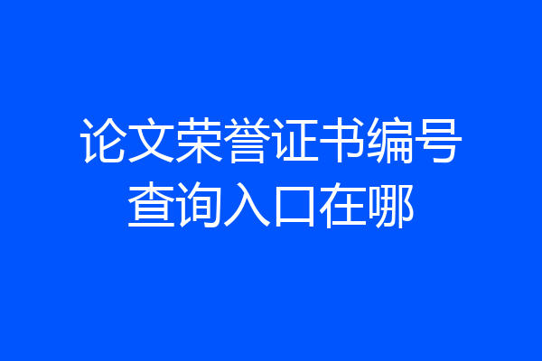 论文荣誉证书编号查询入口在哪