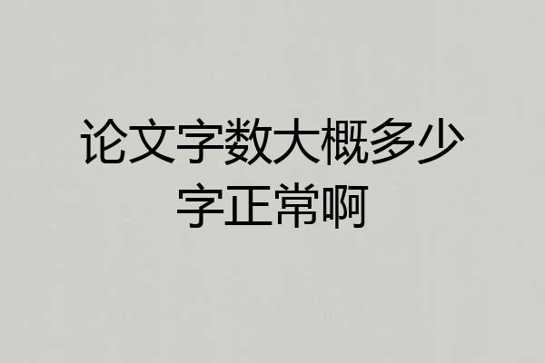 论文字数大概多少字正常啊