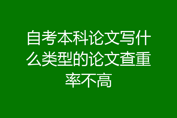 自考本科论文写什么类型的论文查重率不高