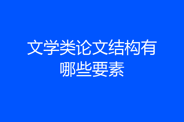 文学类论文结构有哪些要素