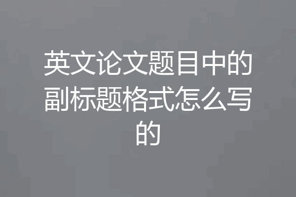 英文论文题目中的副标题格式怎么写的