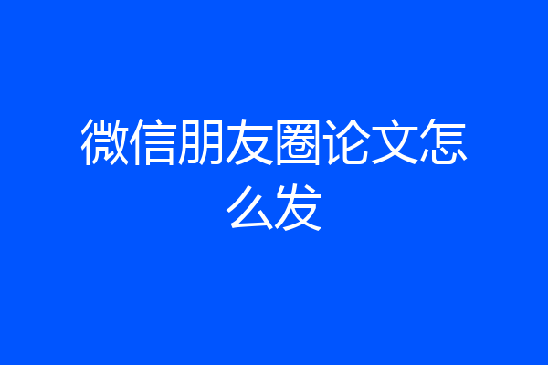 微信朋友圈论文怎么发