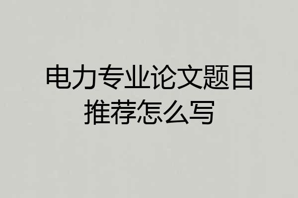 电力专业论文题目推荐怎么写