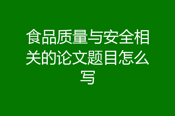 食品质量与安全相关的论文题目怎么写