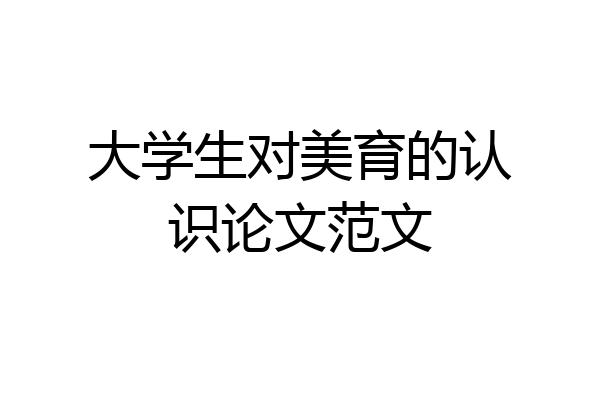 大学生对美育的认识论文范文