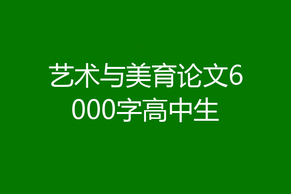 艺术与美育论文6000字高中生