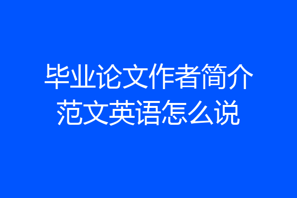 毕业论文作者简介范文英语怎么说