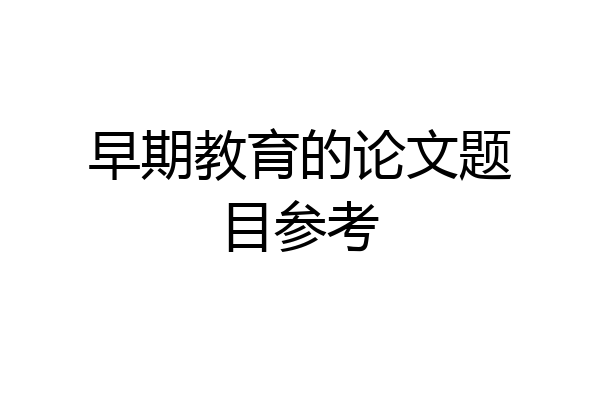 早期教育的论文题目参考