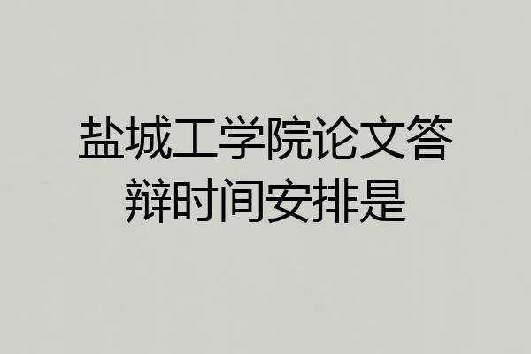 盐城工学院论文答辩时间安排是
